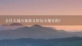 去什么地方旅游又好玩又便宜的？暑假了去哪个地方旅游，又便宜又好玩