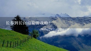 长春到长白山旅游攻略？