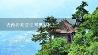 去西安旅游住哪里方便？