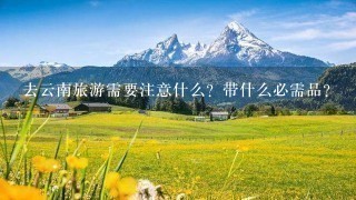 去云南旅游需要注意什么？带什么必需品？