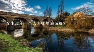 女生过年一个人去哪里旅游好?