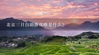 北京三日自助游攻略是什么？