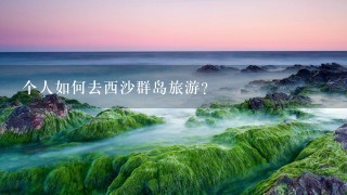 个人如何去西沙群岛旅游？