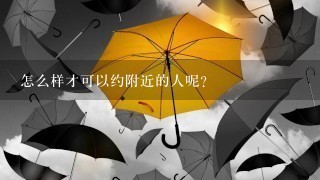 怎么样才可以约附近的人呢？