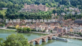 想去旅游，请问怎么找旅游团？