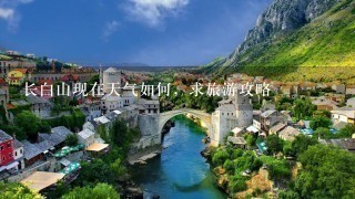 长白山现在天气如何，求旅游攻略