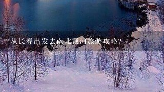 从长春出发去南北戴河旅游攻略?