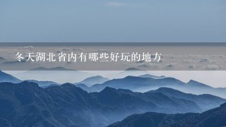 冬天湖北省内有哪些好玩的地方