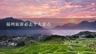 福州旅游必去十大景点