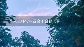 一个人坐邮轮旅游会不会很无聊