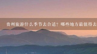 贵州旅游什么季节去合适？哪些地方最值得去？