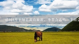 请问4月下旬去黄山旅游，季节合适吗，下雨会影响行程吗。