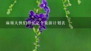 麻烦大侠们帮忙定个旅游计划表