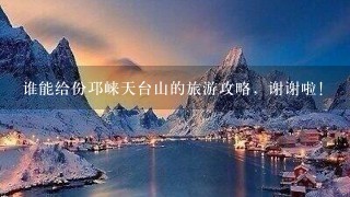 谁能给份邛崃天台山的旅游攻略，谢谢啦!