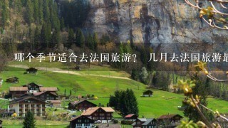 哪个季节适合去法国旅游？ 几月去法国旅游最好？