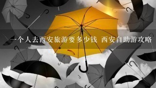 一个人去西安旅游要多少钱 西安自助游攻略