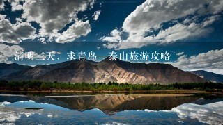 清明三天，求青岛—泰山旅游攻略