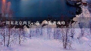 周末北京两天一夜，求旅游攻略