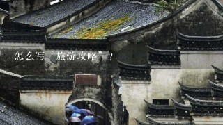 怎么写“旅游攻略”?