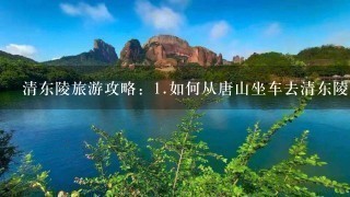 清东陵旅游攻略：<br/>1、如何从唐山坐车去清东陵？<br/>2、景区里30元的小交通怎么计费？路线是什么？