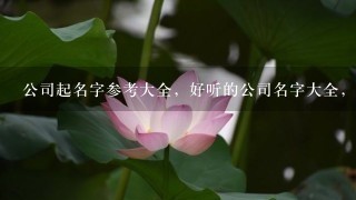 公司起名字参考大全，好听的公司名字大全，