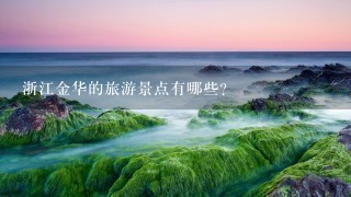 浙江金华的旅游景点有哪些？