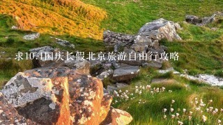 求<br/>10、1国庆长假北京旅游自由行攻略