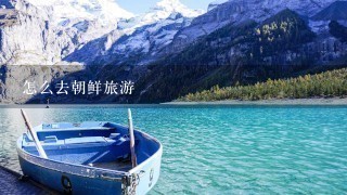 怎么去朝鲜旅游