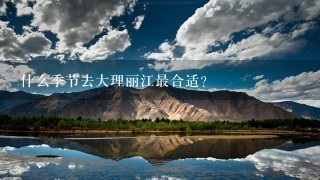 什么季节去大理丽江最合适？