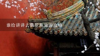 谁给讲讲去俄罗斯旅游攻略