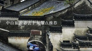 中山旅游必去十大景点推荐