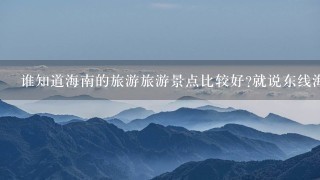 谁知道海南的旅游旅游景点比较好?就说东线海口.文昌.琼海.万宁.三亚