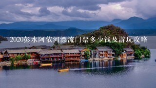 2020彭水阿依河漂流门票多少钱及游玩攻略