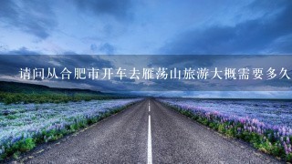 请问从合肥市开车去雁荡山旅游大概需要多久?和带多少钱啊?