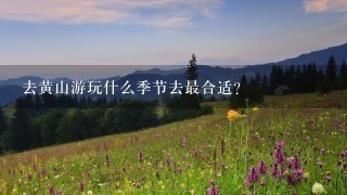 去黄山游玩什么季节去最合适？