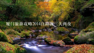 厦门旅游攻略2014自助游三天两夜