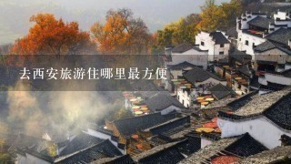 去西安旅游住哪里最方便