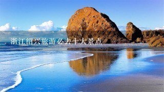 浙江绍兴旅游必去十大景点