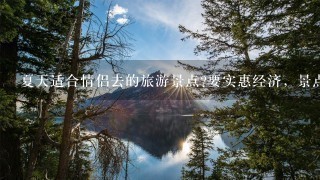 夏天适合情侣去的旅游景点?要实惠经济，景点不要太热太乱