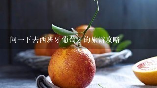 问一下去西班牙葡萄牙的旅游攻略