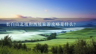 长白山北坡和西坡旅游攻略是什么？