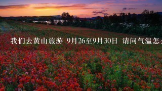 我们去黄山旅游 9月26至9月30日 请问气温怎么样 需