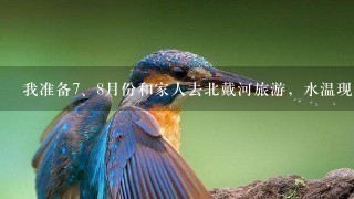 我准备<br/>7、8月份和家人去北戴河旅游，水温现在怎么样，天气什么的合适么？