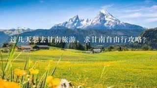 过几天想去甘南旅游，求甘南自由行攻略？