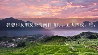 我想和女朋友去海南自由行，五天四夜，吃，住，玩，住哪里方便一些?