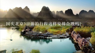 国庆北京5日游的行程这样安排合理吗?