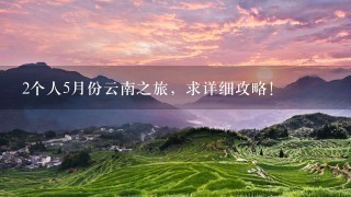 2个人5月份云南之旅，求详细攻略！