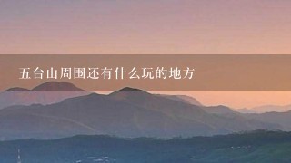 五台山周围还有什么玩的地方