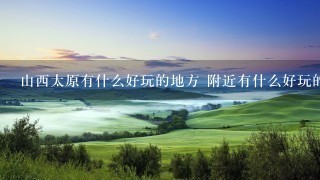 山西太原有什么好玩的地方 附近有什么好玩的 旅游景点