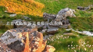 去普吉岛旅游需要带什么东西